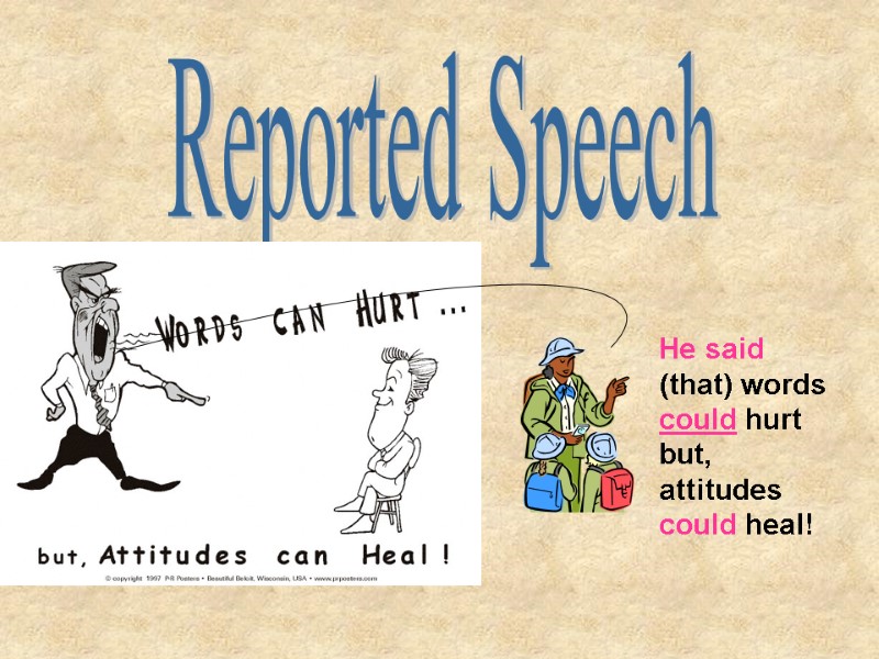 Reported Speech He said (that) words could hurt but, attitudes could heal!